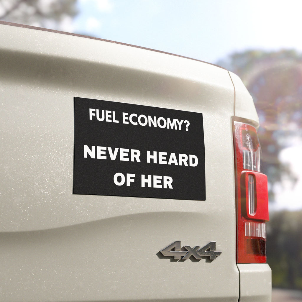 Car Magnet — "Fuel Economy? Never Heard of Her" Funny Vehicle Sign