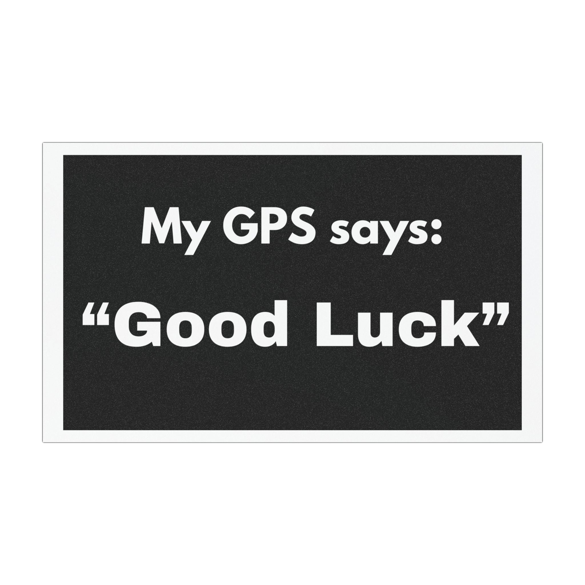 Car Magnet — “My GPS says: ‘Good Luck’” Funny Road Trip Bumper Magnet