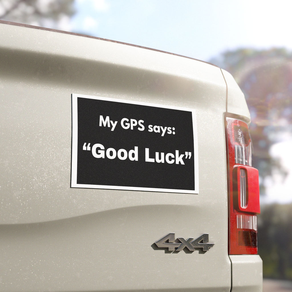 Car Magnet — “My GPS says: ‘Good Luck’” Funny Road Trip Bumper Magnet